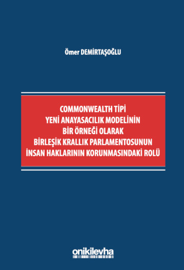 Commonwealth Tipi Yeni Anayasacılık Modelinin Bir Örneği Olarak Birleşik Krallık Parlamentosunun İnsan Haklarının Korunmasındaki Rolü