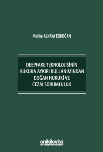 Deepfake Teknolojisinin Hukuka Aykırı Kullanımından Doğan Hukuki ve Cezai Sorumluluk