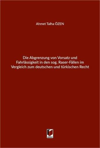 Die Abgrenzung von Vorsatz und Fahrlassigkeit in den sog. Raser-Fallen im Vergleich zum Deutschen und Türkischen Recht