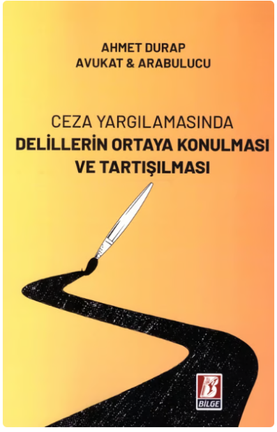 Ceza Yargılamasında Delillerin Ortaya Konulması ve Tartışılması