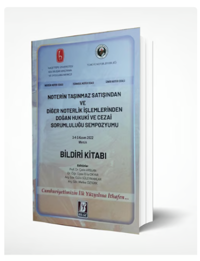 Noterin Taşınmaz Satışından ve Diğer Noterlik İşlemlerinden Doğan Hukuki ve Cezai Sorumluluğu Sempozyumu Bildiri Kitabı