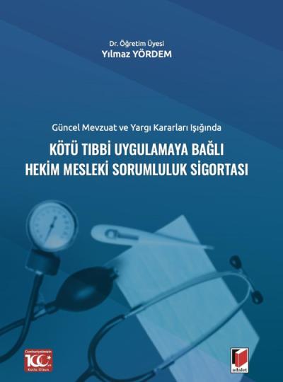 Güncel Mevzuat ve Yargı Kararları IşığındaKötü Tıbbi Uygulamaya Bağlı Hekim Mesleki Sorumluluk Sigortası