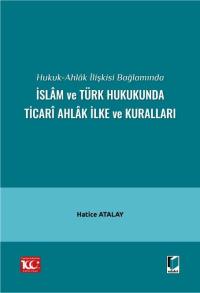 Hukuk Ahlak İlişkisi Bağlamında İslam ve Türk Hukukunda Ticari Ahlak İ