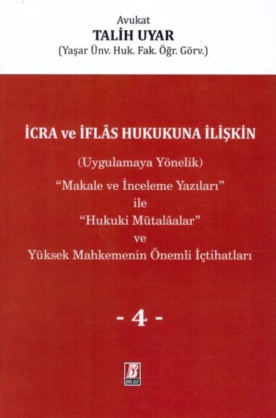 İcra ve İflas Hukukuna İlişkin (Uygulamaya Yönelik) ''Makale ve İnceleme Yazıları'' ile ''Hukuki Mütalaalar'' ve Yüksek Mahkemenin Önemli İçtihatları IV. Cilt