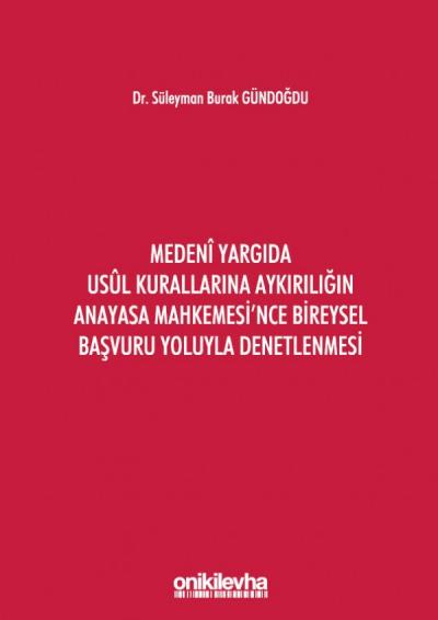 Medeni Yargıda Usul Kurallarına Aykırılığın Anayasa Mahkemesi'nce Bireysel Başvuru Yoluyla Denetlenmesi