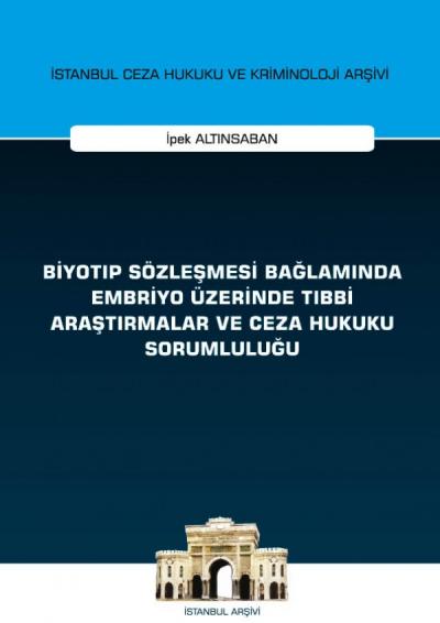 Biyotıp Sözleşmesi Bağlamında Embriyo Üzerinde Tıbbi Araştırmalar ve Ceza Hukuku Sorumluluğu