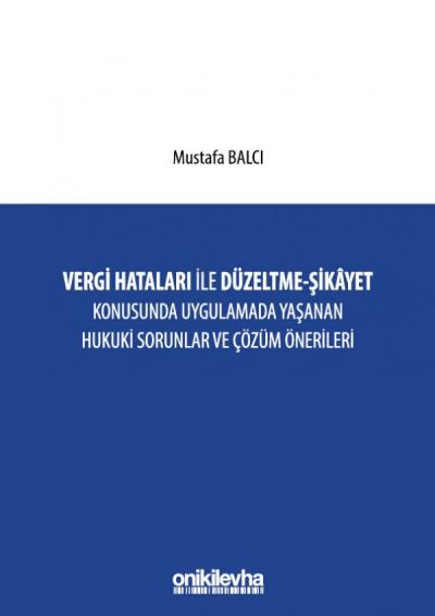 Vergi Hataları İle Düzeltme - Şikayet Konusunda Uygulamada Yaşanan Hukuki Sorunlar ve Çözüm Önerileri