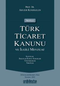 Notlu Türk Ticaret Kanunu ve İlgili Mevzuat Abuzer Kendigelen