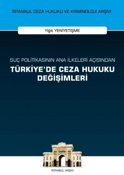 Suç Politikasının Ana İlkeleri Açısından Türkiye'de Ceza Hukuku Değişimleri