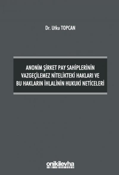 Anonim Şirket Pay Sahiplerinin Vazgeçilemez Nitelikteki Hakları ve Bu Hakların İhlalinin Hukuki Neticeleri