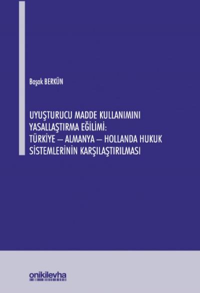 Uyuşturucu Madde Kullanımını Yasallaştırma Eğilimi Türkiye Almanya Hollanda Hukuk Sistemlerinin Karşılaştırılması