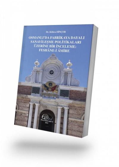 Osmanlı’da Fabrikaya Dayalı Sanayileşme Politikaları Üzerine Bir İnceleme: Feshane-i Amire