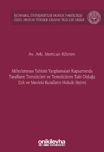 Milletlerarası Tahkim Yargılamaları Kapsamında Tarafların Temsilcileri ve Temsilcilerin Tabi Olduğu Etik ve Mesleki Kuralların Hukuki Rejimi