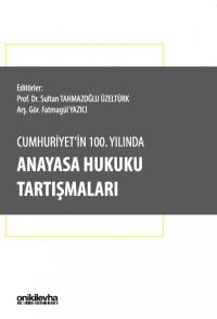 Cumhuriyet'in 100. Yılında Anayasa Hukuku Tartışmaları Sultan Tahmazoğ