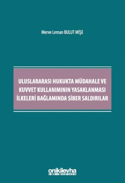 Uluslararası Hukukta Müdahale ve Kuvvet Kullanımının Yasaklanması İlkeleri Bağlamında Siber Saldırılar