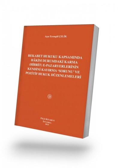 Rekabet Hukuku Kapsamında Hâkim Durumdaki Karma (Hibrit) e-Pazaryerlerinin Kendini Kayırma ‘Sorunu’ ve Pozitif Hukuk Düzenlemeleri