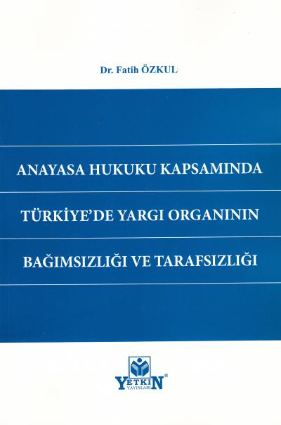Anayasa Hukuku Kapsamında Türkiye'de Yargı Organının Bağımsızlığı ve Tarafsızlığı