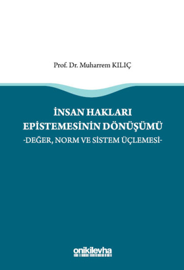 İnsan Hakları Epistemesinin Dönüşümü Değer, Norm ve Sistem Üçlemesi