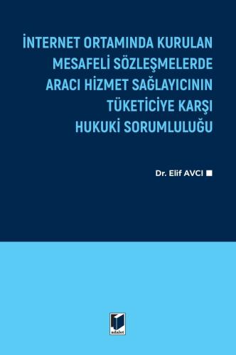 İnternet Ortamında Kurulan Mesafeli Sözleşmelerde Aracı Hizmet Sağlayıcının Tüketiciye Karşı Hukuki Sorumluluğu