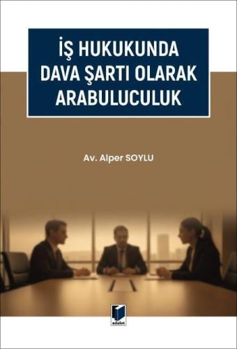 İş Hukukunda Dava Şartı Olarak Arabuluculuk Alper Soylu