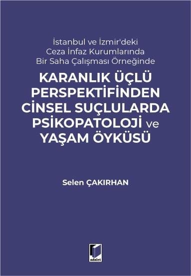 İstanbul ve İzmir'deki Ceza İnfaz Kurumlarında Bir Saha Çalışması Örneğinde Karanlık Üçlü Perspektifinden Cinsel Suçlularda Psikopatoloji ve Yaşam Öyküsü