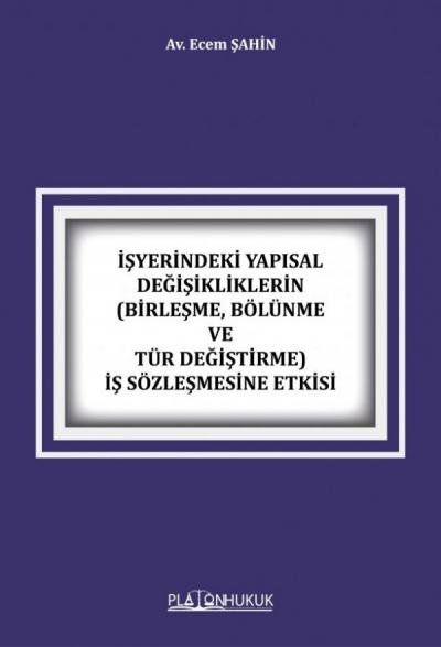 İşyerindeki Yapısal Değişikliklerin Birleşme, Bölünme ve Tür Değiştirme İş Sözleşmesine Etkisi