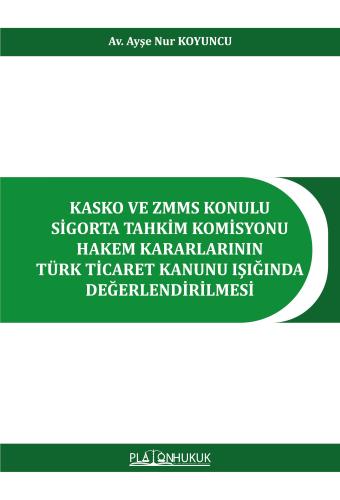 Kasko ve ZMMS Konulu Sigorta Tahkim Komisyonu Hakem Kararlarının Türk Ticaret Kanunu Işığında Değerledirilmesi