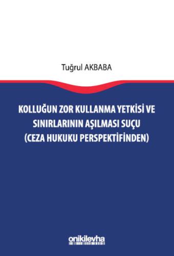 Kolluğun Zor Kullanma Yetkisi ve Sınırlarının Aşılması Suçu Tuğrul Akb