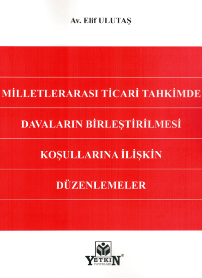 Milletlerarası Ticari Tahkimde Davaların Birleştirilmesi Koşullarına İlişkin Düzenlemeler