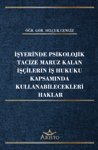 İşyerinde Psikolojik Tacize Maruz Kalan İşçilerin İş Hukuku Kapsamında Kullanabilecekleri Haklar