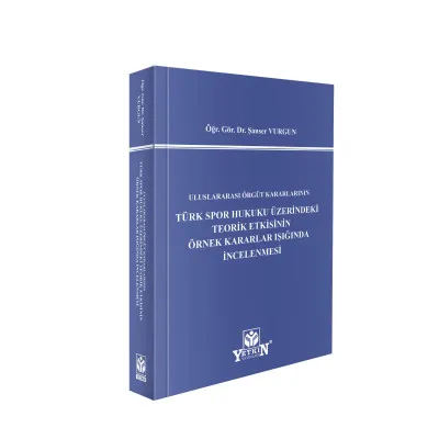 Uluslararası Örgüt Kararlarının Türk Spor hukuku Üzerindeki Teorik Etkisinin Örnek Kararları Işığında İncelenmesi