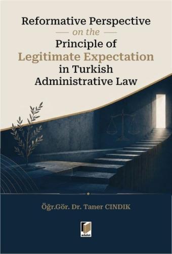 Reformative Perspective on the Principle of Legitimate Expectation in Turkish Administrative Law