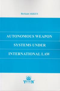 Autonomous Weapon Systems Under International Law Murat Akkus
