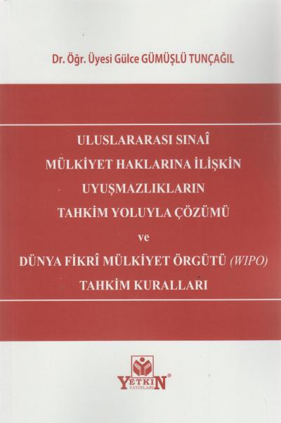 Uluslararası Sınai Mülkiyet Haklarına İlişkin Uyuşmazlıkların Tahkim Yoluyla Çözümü ve Dünya Fikri Mülkiyet Örgütü (Wipo) Tahkim Kuralları