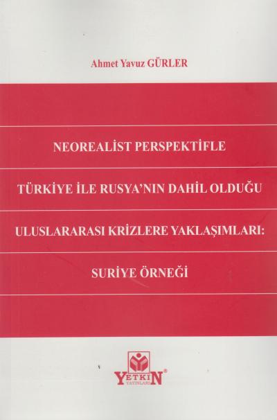 Neorealist Perspektifle Türkiye ile Rusya'nın Dahil Olduğu Uluslararası Krizlere Yaklaşımları: Suriye Örneği