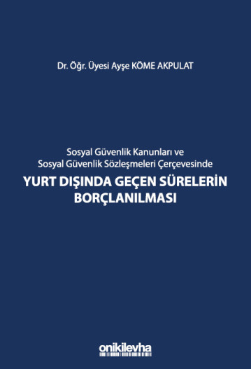 Sosyal Güvenlik Kanunları ve Sosyal Güvenlik Sözleşmeleri Çerçevesinde Yurt Dışında Geçen Sürelerin Borçlanılması