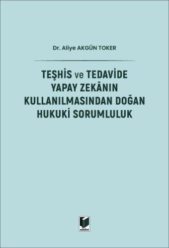 Teşhis ve Tedavide Yapay Zekanın Kullanılmasından Doğan Hukuki Sorumluluk