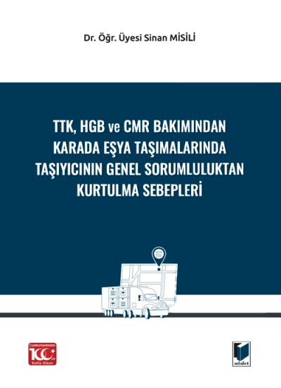 TTK, HGB ve CMR Bakımından Karada Eşya Taşımalarında Taşıyıcının Genel Sorumluluktan Kurtulma Sebepleri