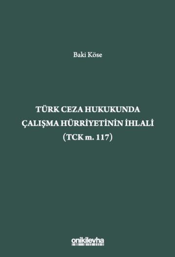 Türk Ceza Hukukunda Çalışma Hürriyetinin İhlali (TCK m. 117)