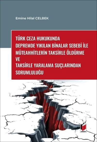 Türk Ceza Hukukunda Depremde Yıkılan Binalar Sebebi ile Müteahhitlerin Taksirle Öldürme ve Taksirle Yaralama Suçlarından Sorumluluğu