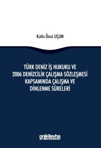 Türk Deniz İş Hukuku ve 2006 Denizcilik Çalışma Sözleşmesi Kapsamında Çalışma ve Dinlenme Süreleri