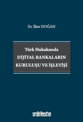 Türk Hukukunda Dijital Bankaların Kuruluşu ve İşleyişi İlker Doğan