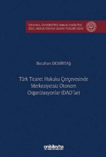 Türk Ticaret Hukuku Çerçevesinde Merkeziyetsiz Otonom Organizasyonlar (DAO'lar)