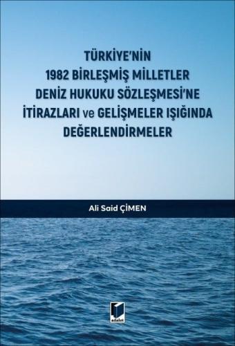 Türkiye'nin 1982 Birleşmiş Milletler Deniz Hukuku Sözleşmesi'ne İtirazları ve Gelişmeler Işığında Değerlendirmeler