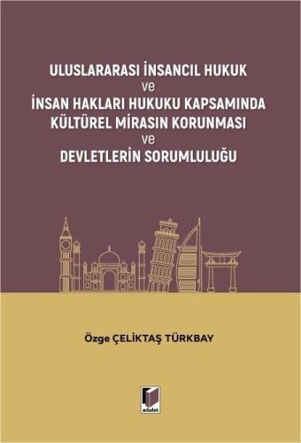 Uluslararası İnsancıl Hukuk ve İnsan Hakları Hukuku Kapsamında Kültürel Mirasın Korunması ve Devletlerin Sorumluluğu