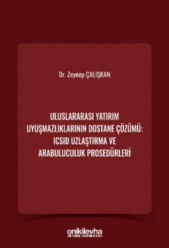 Uluslararası Yatırım Uyuşmazlıklarının Dostane Çözümü: ICSID Uzlaştırma ve Arabuluculuk Prosedürleri