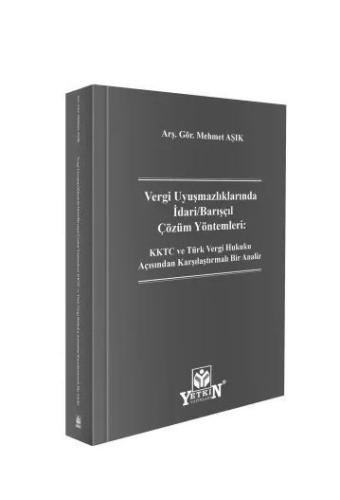 Vergi Uyuşmazlıklarında İdari/Barışçıl Çözüm Yöntemleri: KKTC ve Türk Vergi Hukuku Açısından Karşılaştırmalı Bir Analiz