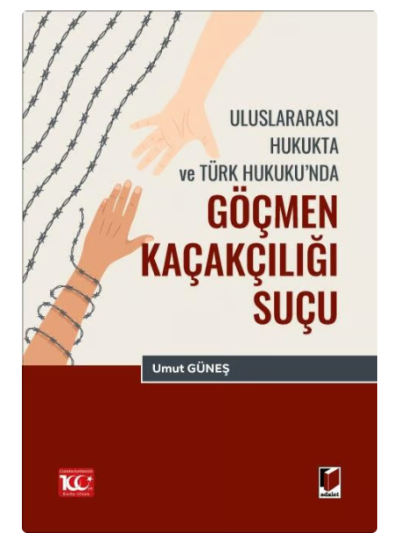 Uluslararası Hukukta ve Türk Hukuku’nda Göçmen Kaçakçılığı Suçu
