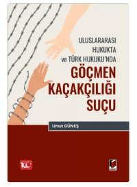 Uluslararası Hukukta ve Türk Hukuku’nda Göçmen Kaçakçılığı Suçu Umut G
