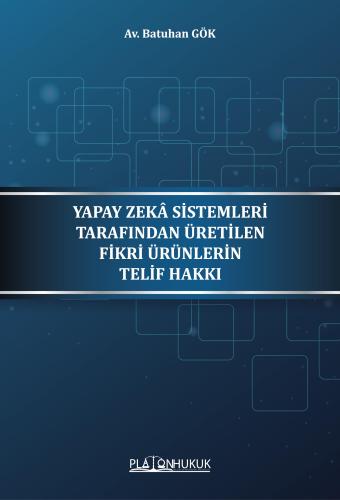 Yapay Zeka Sistemleri Tarafından Üretilen Fikri Ürünlerin Telif Hakkı